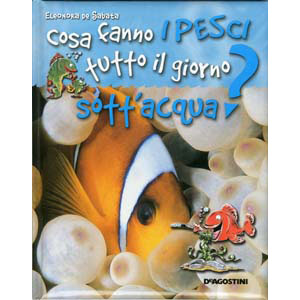 	De Agostini - Cosa fanno i pesci tutto il giorno sott'acqua? : copertina	